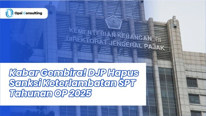 Kabar Gembira! DJP Hapus Sanksi Keterlambatan SPT Tahunan OP 2025, Ini Syaratnya