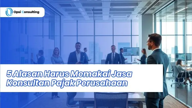 5 Alasan Harus Memakai Jasa Konsultan Pajak Perusahaan