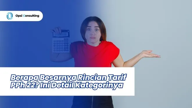 Berapa Besarnya Rincian Tarif PPh 22? Ini Detail Kategorinya