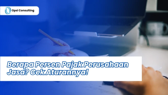 Berapa Persen Pajak Perusahaan Jasa? Cek Aturannya!