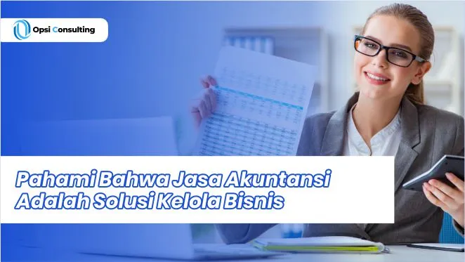 Pahami Bahwa Jasa Akuntansi Adalah Solusi Kelola Bisnis