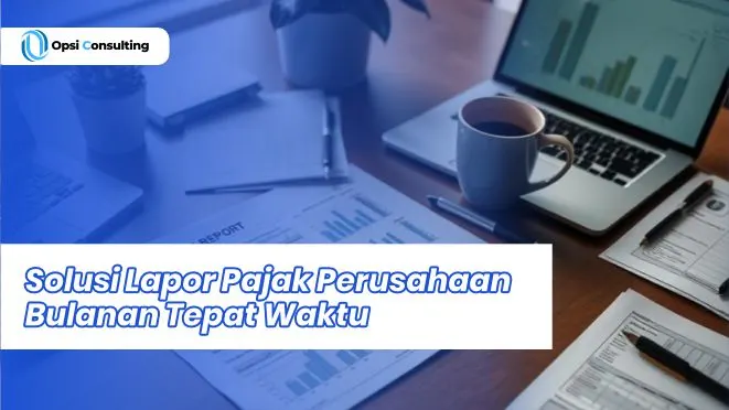 Solusi Lapor Pajak Perusahaan Bulanan Tepat Waktu
