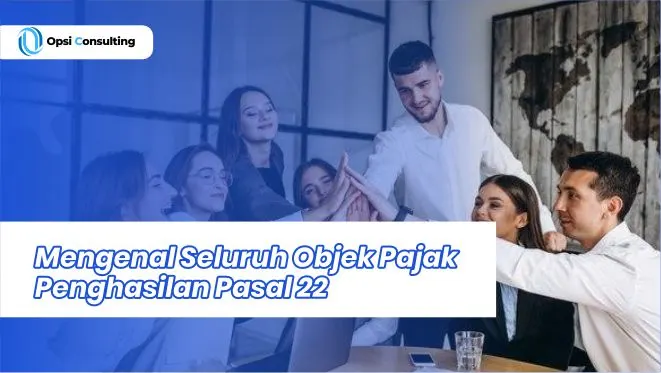 Mengenal Seluruh Objek Pajak Penghasilan Pasal 22