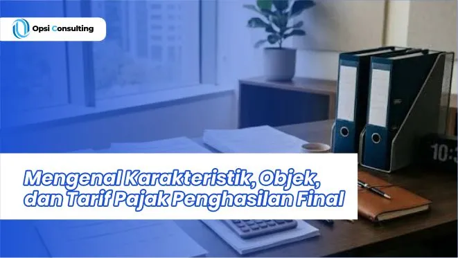 Mengenal Karakteristik, Objek, dan Tarif Pajak Penghasilan Final 