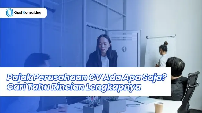 Pajak Perusahaan CV Ada Apa Saja? Cari Tahu Rincian Lengkapnya